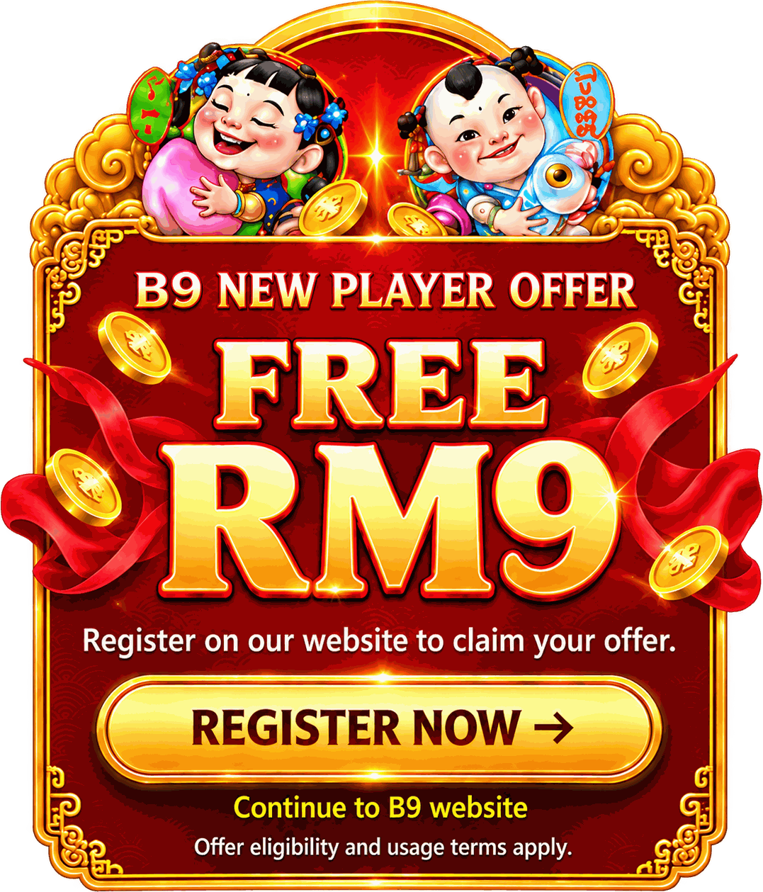 B9 New Player Offer: FREE RM9. Register on our website to claim your offer. REGISTER NOW, continue to B9 website. Offer eligibility and usage terms apply.